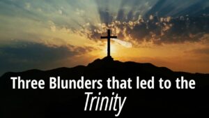 Three Blunders that led to "the Trinity"